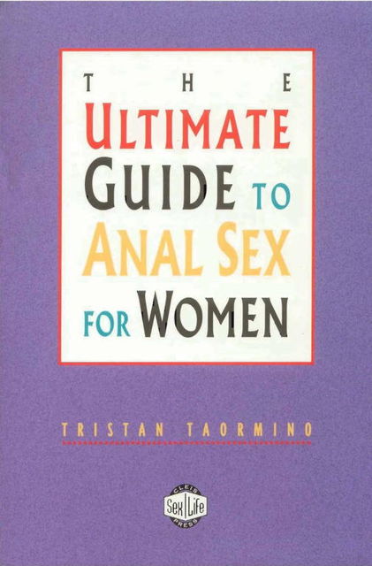 The Ultimate Guide to Anal Sex for Women, Tristan Taormino