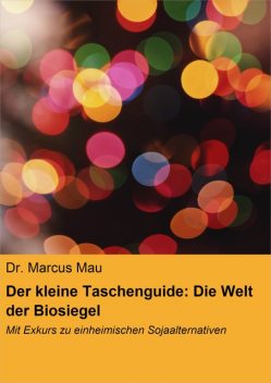 Der kleine Taschenguide: Die Welt der Biosiegel & Co, Marcus Mau
