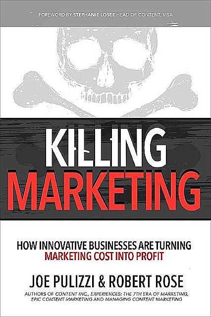 Killing Marketing: How Innovative Businesses Are Turning Marketing Cost Into Profit, Joe Pulizzi, Robert Rose