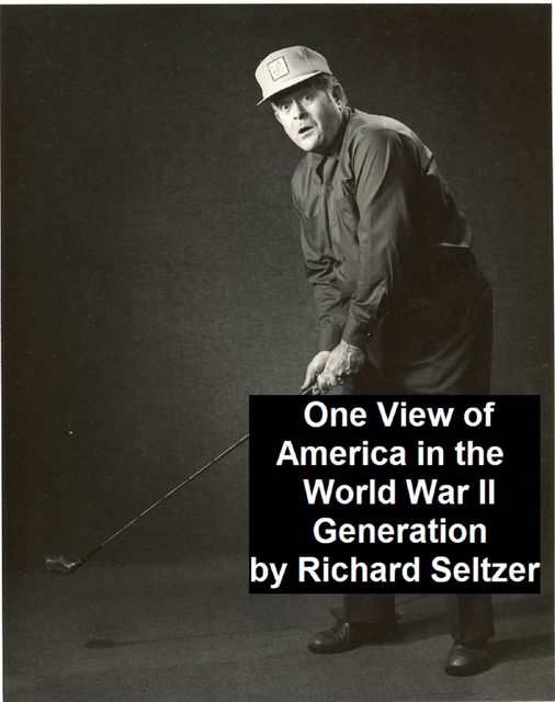 One View of America in the World War II Generation, Richard Seltzer