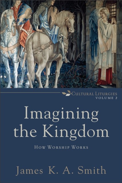 Imagining the Kingdom (Cultural Liturgies), James K.A.Smith