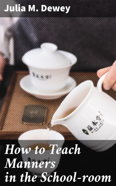 How to Teach Manners in the School-room, Julia M. Dewey