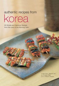Authentic Recipes from Korea, Injoo Chun, Jaewoon Lee, Youngran Baek