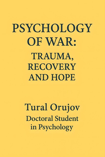 Psychology of war trauma recovery and hope, Tural Orujov