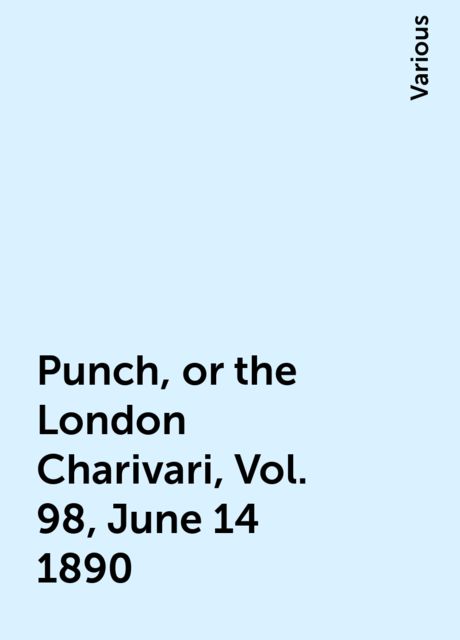 Punch, or the London Charivari, Vol. 98, June 14 1890, Various