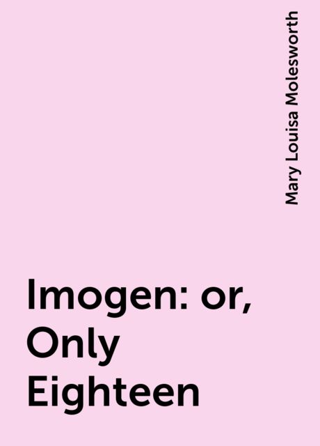 Imogen: or, Only Eighteen, Mary Louisa Molesworth