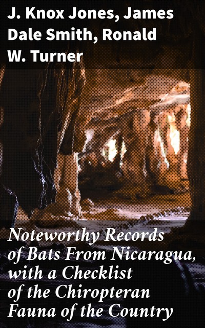 Noteworthy Records of Bats From Nicaragua, with a Checklist of the Chiropteran Fauna of the Country, J.Knox Jones, James Smith, Ronald W. Turner