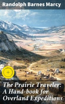 The Prairie Traveler: A Hand-book for Overland Expeditions, Randolph Barnes Marcy