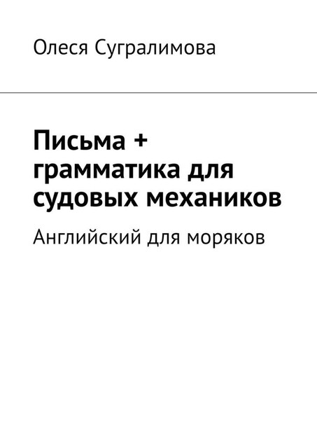 Английский для моряков. Письма + грамматика для судовых механиков, Сугралимова Олеся