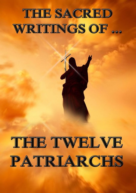 The Sacred Writings of The Twelve Patriarchs, The Twelve Patriarchs