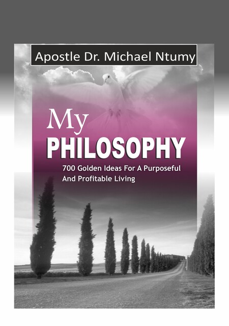 My Philosophy, Apostle Michael Ntumy