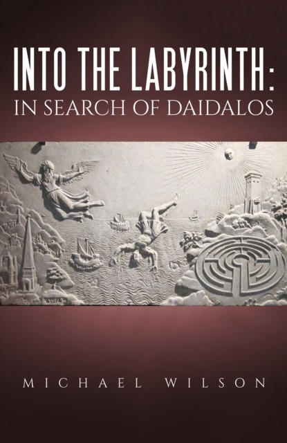 Into the labyrinth: in search of Daidalos, Michael A. Wilson