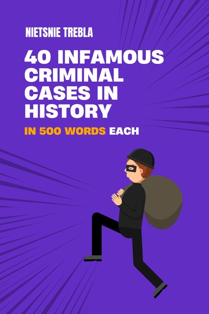 40 Infamous Criminal Cases in History in 500 Words Each, Nietsnie Trebla