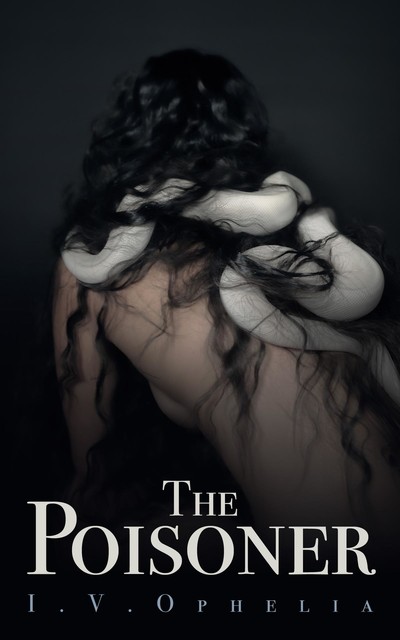 The Poisoner: (The Poisoner Series Book #1), I.V. Ophelia