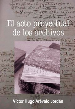 El acto proyectual de los archivos, Víctor Hugo Arévalo Jordán