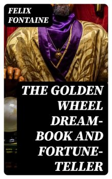 The Golden Wheel Dream-book and Fortune-teller, Felix Fontaine