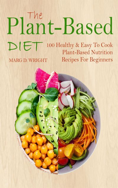 The Plant-Based Diet CookBook, Marg D. Wright