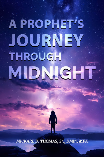 A Prophet’s Journey through Midnight, Mickarl D. Thomas