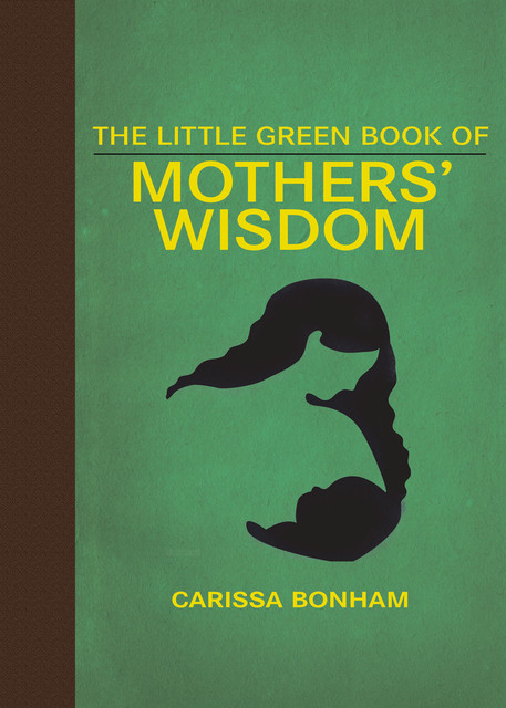 The Little Green Book of Mothers' Wisdom, Carissa Bonham