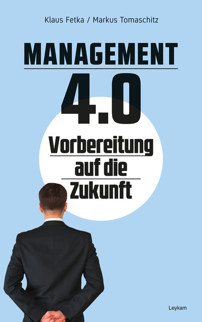 Management 4.0 – Vorbereitung auf die Zukunft, Klaus Fetka, Markus Tomaschitz