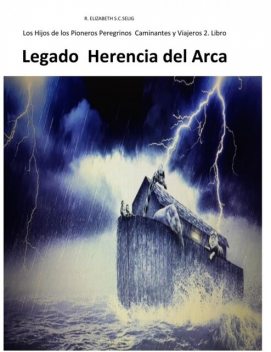 Legado Herencia del Arca Los Hijos de los Pioneros Peregrinos Caminantes 2, R. ELIZABETH S.C. SELIG