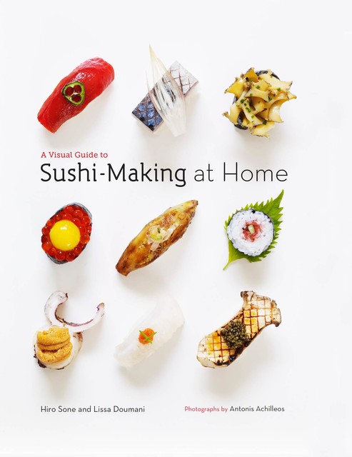 A Visual Guide to Sushi-Making at Home, Hiro Sone, Lissa Doumani