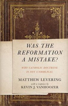 Was the Reformation a Mistake, Matthew Levering