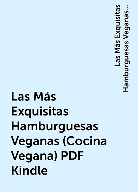 Las Más Exquisitas Hamburguesas Veganas (Cocina Vegana) PDF Kindle, Las Más Exquisitas Hamburguesas Veganas PDF Kindle
