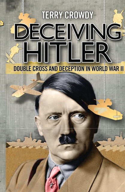 Deceiving Hitler, Terry Crowdy