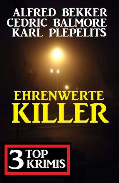 Ehrenwerte Killer: 3 Top Krimis, Alfred Bekker, Karl Plepelits, Cedric Balmore