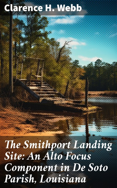 The Smithport Landing Site: An Alto Focus Component in De Soto Parish, Louisiana, Clarence H. Webb