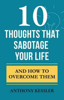 10 Thoughts That Sabotage Your Life, Anthony Kessler