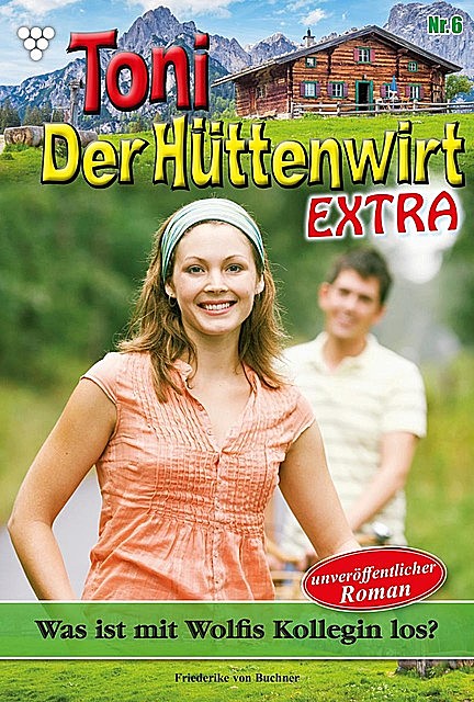 Toni der Hüttenwirt Extra 6 – Heimatroman, Friederike von Buchner