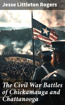 The Civil War Battles of Chickamauga and Chattanooga, Jesse Rogers