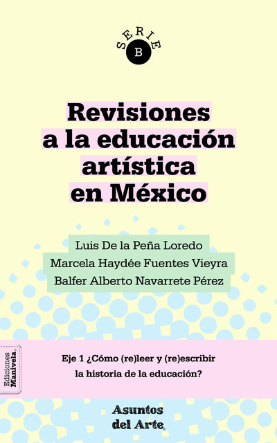 Revisiones a la educación artística en México, Balfer Alberto Navarrete Pérez, Luis De la Peña Loredo, Marcela Haydée Fuentes Vieyra