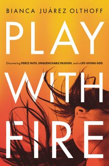 Play with Fire, Bianca Juarez Olthoff