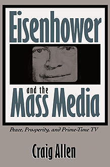 Eisenhower and the Mass Media, Craig Allen