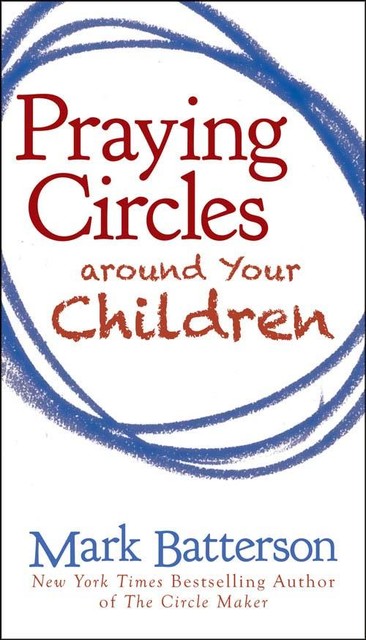 Praying Circles around Your Children, Mark Batterson