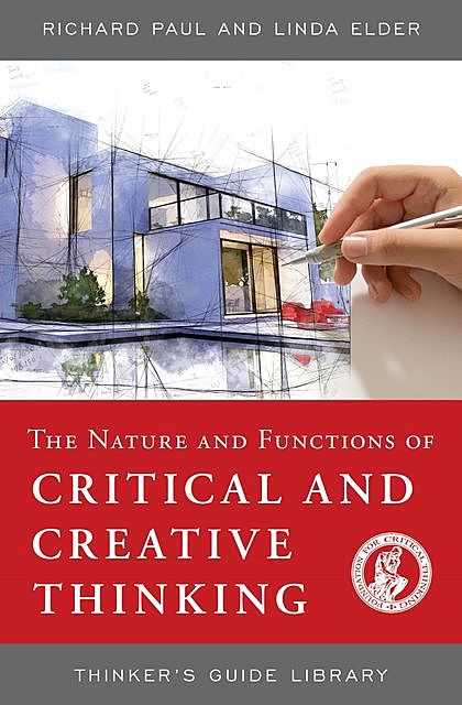 The Nature and Functions of Critical & Creative Thinking, Richard Paul, Linda Elder