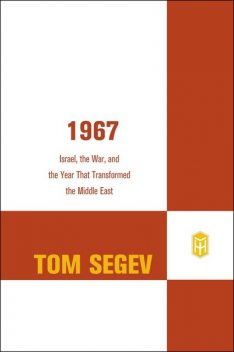 1967: Israel, the War, and the Year That Transformed the Middle East, Tom Segev