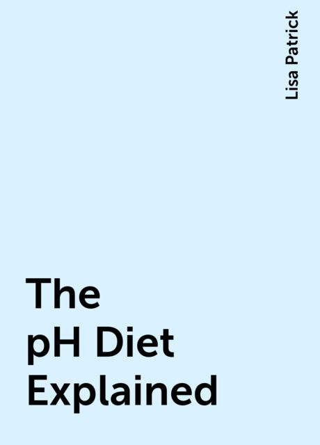The pH Diet Explained, Lisa Patrick
