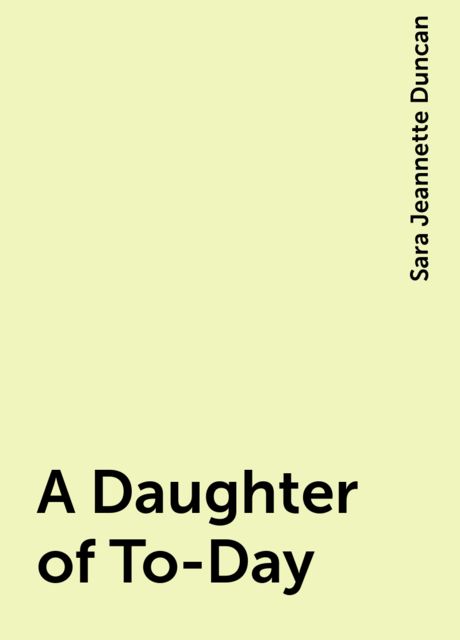 A Daughter of To-Day, Sara Jeannette Duncan