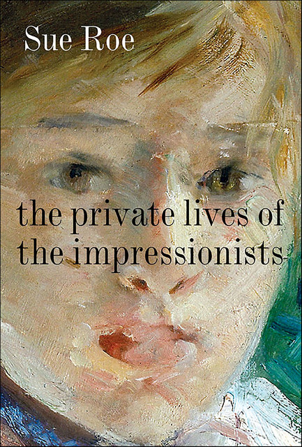 The Private Lives of the Impressionists, Sue Roe