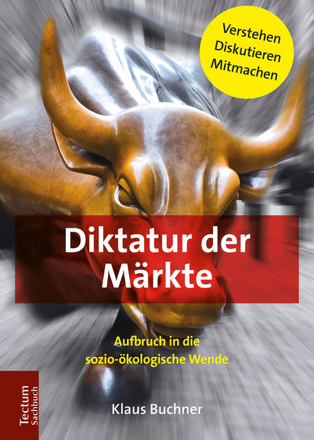 Diktatur der Märkte: Aufbruch in die sozio-ökologische Wende, Klaus Buchner