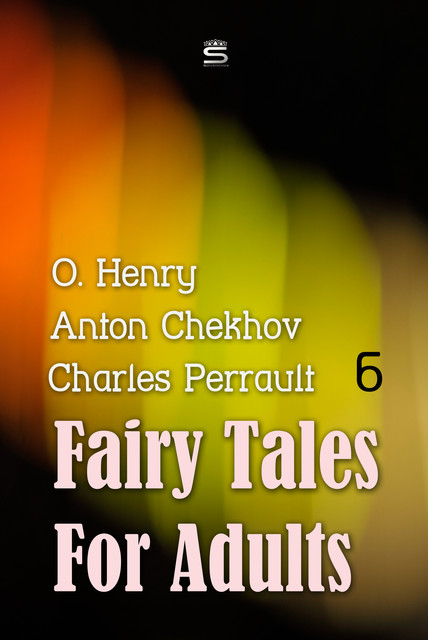 Fairy Tales for Adults, Volume 6, Anton Chekhov, O.Henry, Charles Perrault