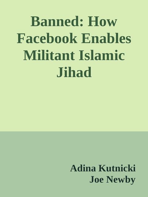 Banned: How Facebook Enables Militant Islamic Jihad, Adina Kutnicki