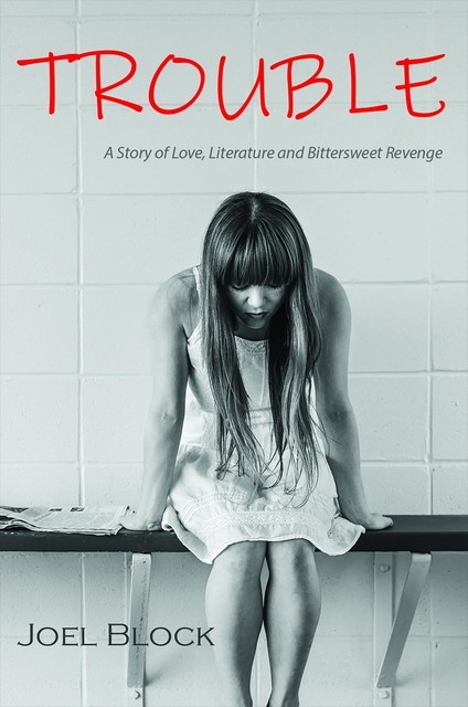 Trouble: A Story of Love, Literature and Bittersweet Revenge, Joel Block