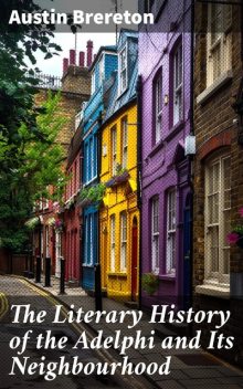 The Literary History of the Adelphi and Its Neighbourhood, Austin Brereton