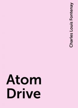 Atom Drive, Charles Louis Fontenay