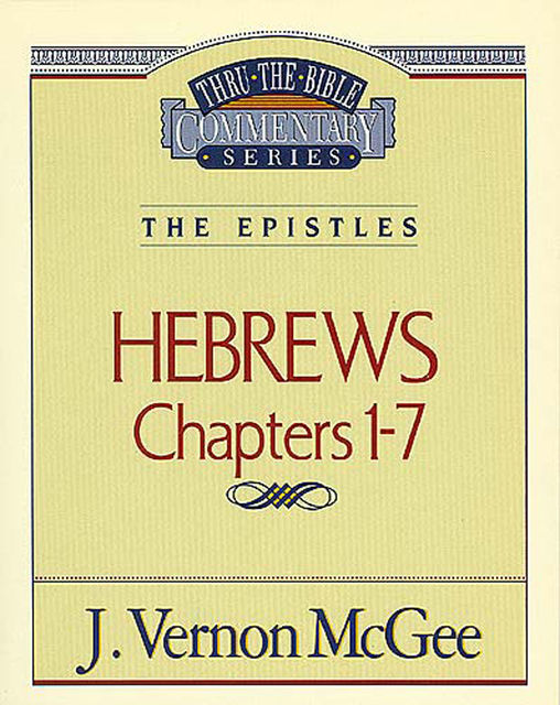 Thru the Bible Vol. 51: The Epistles (Hebrews 1–7), J. Vernon McGee